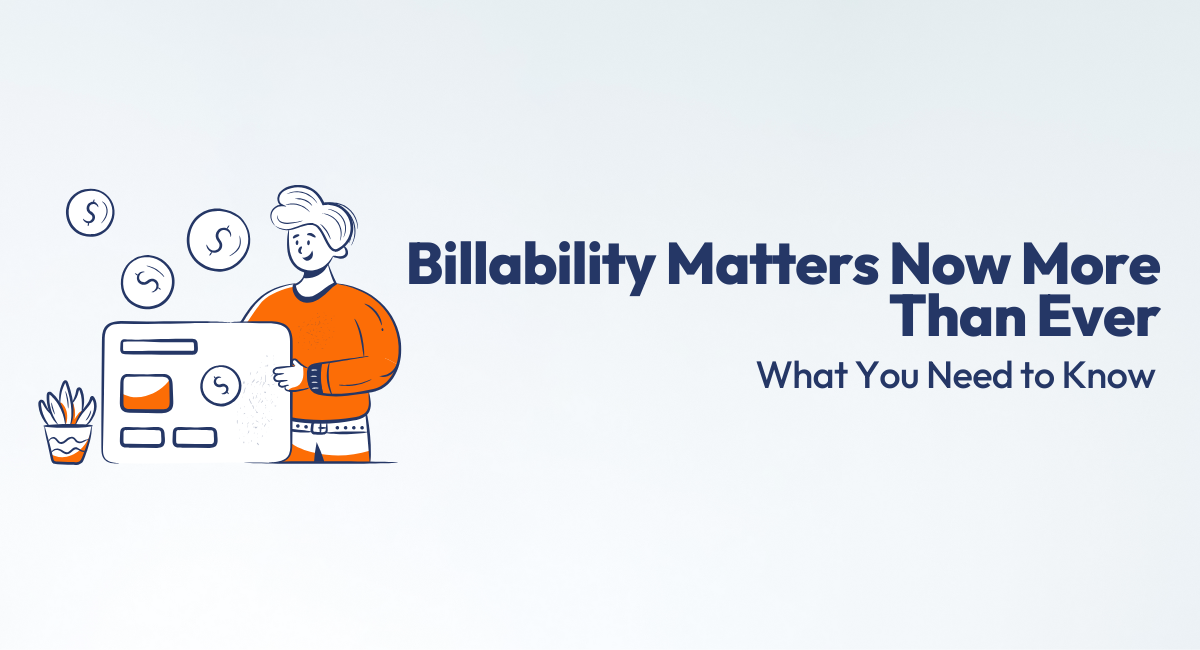 Billability Matters Now More Than Ever What You Need to Know